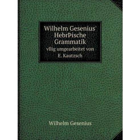 Wilhelm Gesenius'' Hebr Ische Grammatik Vllig Umgearbeitet Von E. Kautzsch, Book on Demand Ltd.