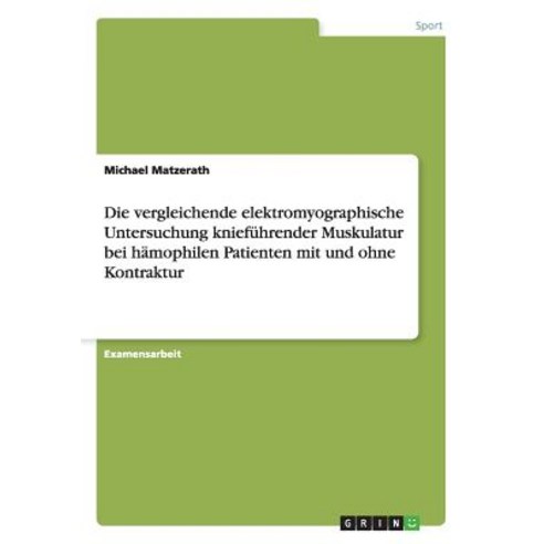 Die Vergleichende Elektromyographische Untersuchung Kniefuhrender Muskulatur Bei Hamophilen Patienten ..., Grin Publishing