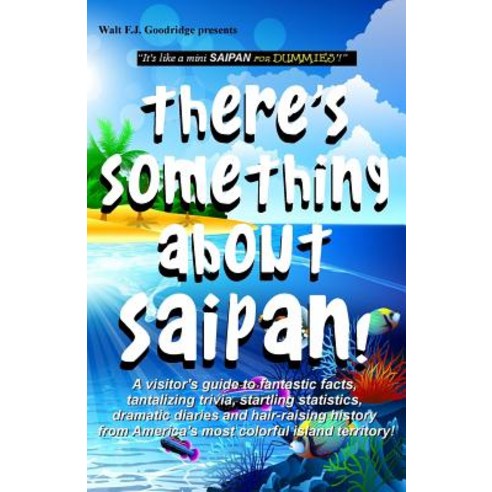 There''s Something about Saipan!: A Visitor''s Guide to Fantastic Facts Tantalizing Trivia Startling S..., Createspace Independent Publishing Platform