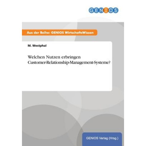 Welchen Nutzen Erbringen Customer-Relationship-Management-Systeme?, Gbi-Genios Verlag