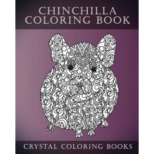 Chinchilla Coloring Book for Adults: A Stress Relief Adult Coloring Book Containing 30 Pattern Colorin..., Createspace Independent Publishing Platform