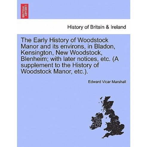 The Early History of Woodstock Manor and Its Environs in Bladon Kensington New Woodstock Blenheim;..., British Library, Historical Print Editions