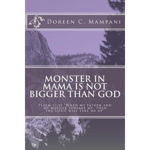 Monster in Mama Is Not Bigger Than God: Psalm 27:10 When My Father and My Mother Forsake Me Then the ..., Createspace Independent Publishing Platform