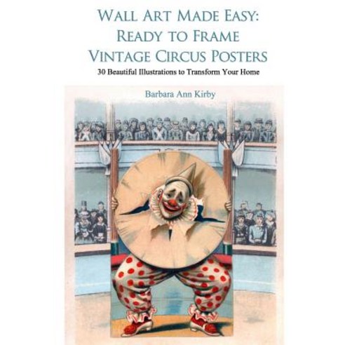Wall Art Made Easy: Ready to Frame Vintage Circus Posters: 30 Beautiful Illustrations to Transform You..., Createspace Independent Publishing Platform