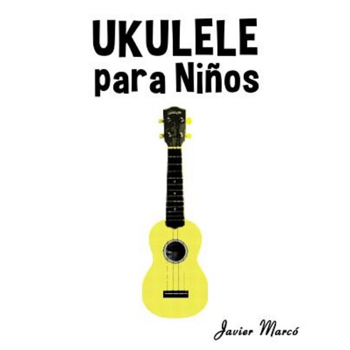 Ukulele Para Ninos: Musica Clasica Villancicos de Navidad Canciones Infantiles Tradicionales y Folc..., Createspace Independent Publishing Platform