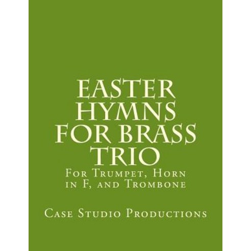 Easter Hymns for Brass Trio - BB Trumpet Horn in F and Trombone: For BB Trumpet Horn in F and Trom..., Createspace Independent Publishing Platform