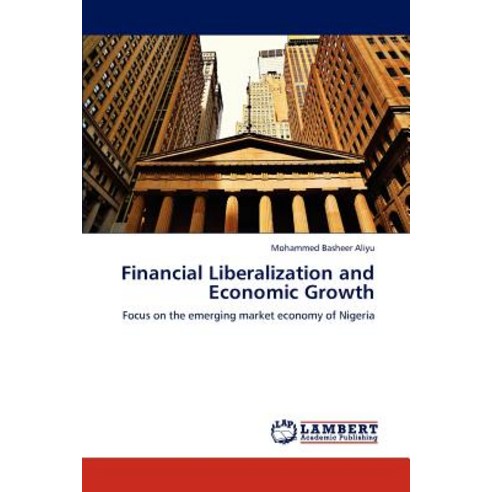 Financial Liberalization and Economic Growth, LAP Lambert Academic Publishing