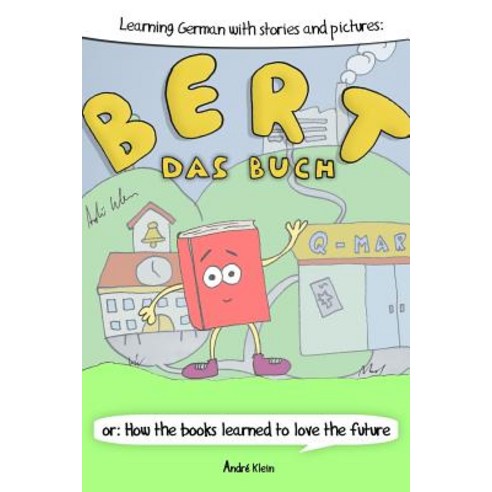 Learning German with Stories and Pictures: Bert Das Buch: Or: How the Books Learned to Love the Future, Createspace Independent Publishing Platform