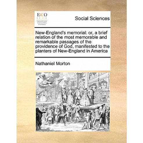 New-England''s Memorial: Or a Brief Relation of the Most Memorable and Remarkable Passages of the Prov..., Gale Ecco, Print Editions