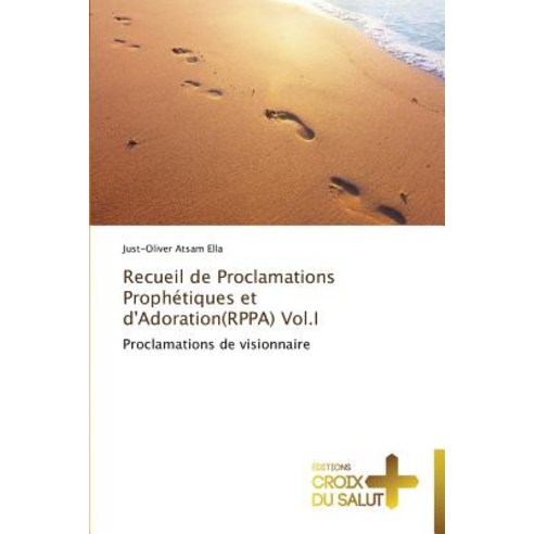 Recueil de Proclamations Prophetiques Et D''Adoration(rppa) Vol.I = Recueil de Proclamations Propha(c)T..., Croix Du Salut