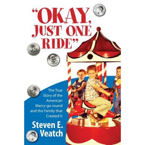 Okay Just One Ride: A Million Thrills for a Quarter. the True Story of the American Merry-Go-Round an..., Createspace Independent Publishing Platform