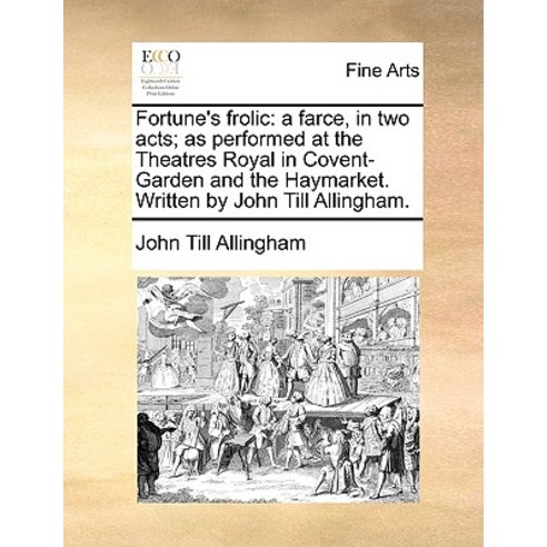 Fortune''s Frolic: A Farce in Two Acts; As Performed at the Theatres Royal in Covent-Garden and the Ha..., Gale Ecco, Print Editions