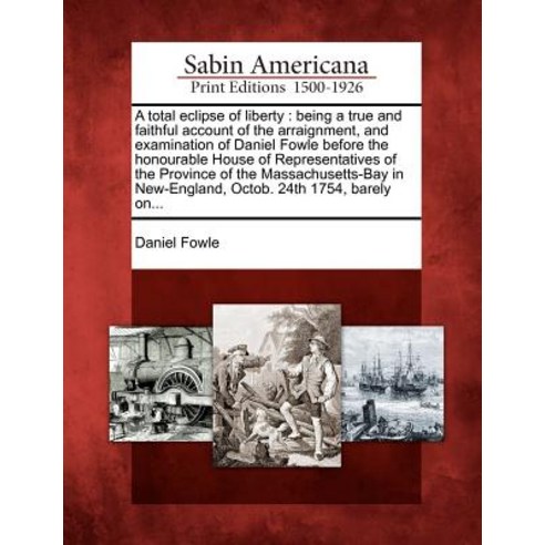 A Total Eclipse of Liberty: Being a True and Faithful Account of the Arraignment and Examination of D..., Gale Ecco, Sabin Americana