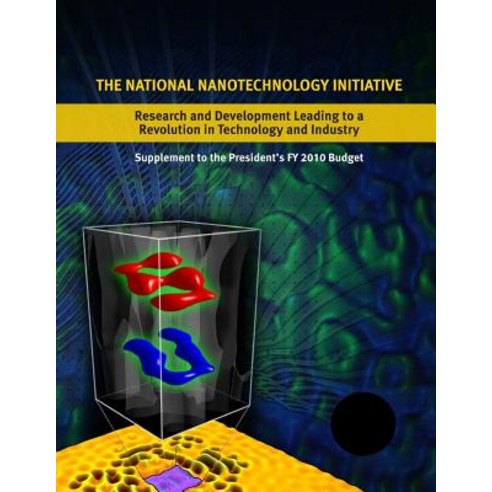 The National Nanotechnology Initiative: Research and Development Leading to a Revolution in Technology..., Createspace