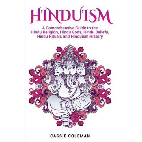 Hinduism: A Comprehensive Guide to the Hindu Religion Hindu Gods Hindu Beliefs Hindu Rituals and Hi..., Createspace Independent Publishing Platform