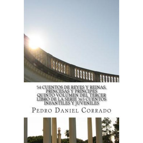 54 Cuentos de Reyes y Reinas Princesas y Principes - Quinto Volumen: 365 Cuentos Infantiles y Juvenil..., Createspace Independent Publishing Platform