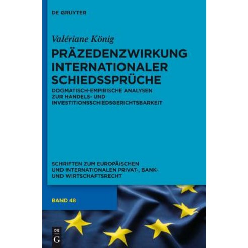 Prazedenzwirkung Internationaler Schiedsspruche: Dogmatisch-Empirische Analysen Zur Handels- Und Inves..., Walter de Gruyter