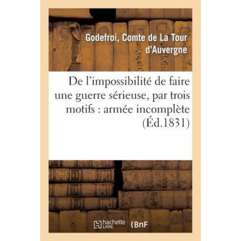 de L''Impossibilite de Faire Une Guerre Serieuse Par Trois Motifs: Armee Incomplete: Point de Discip..., Hachette Livre - Bnf