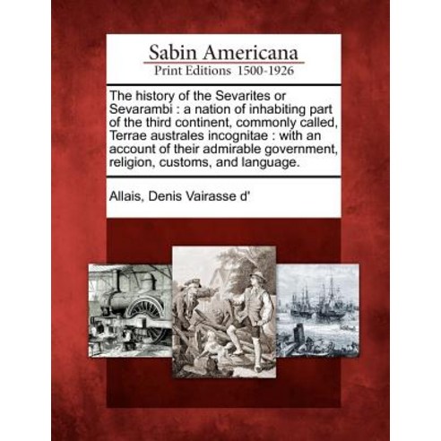 The History of the Sevarites or Sevarambi: A Nation of Inhabiting Part of the Third Continent Commonl..., Gale, Sabin Americana