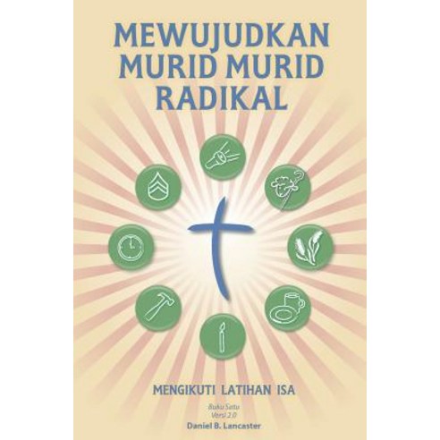 Mewujudkan Murid Murid Radikal: A Manual to Facilitate Training Disciples in House Churches Small Gro..., T4t Press