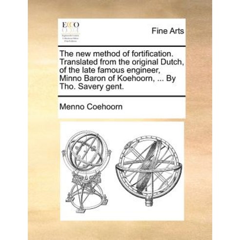 The New Method of Fortification. Translated from the Original Dutch of the Late Famous Engineer Minn..., Gale Ecco, Print Editions
