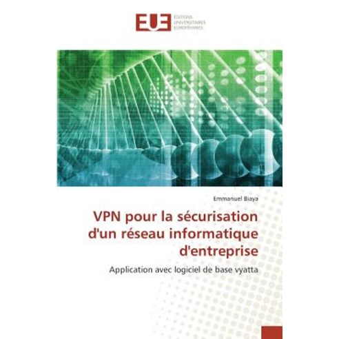 VPN Pour La Securisation D''Un Reseau Informatique D''Entreprise, Editions Universitaires Europeennes