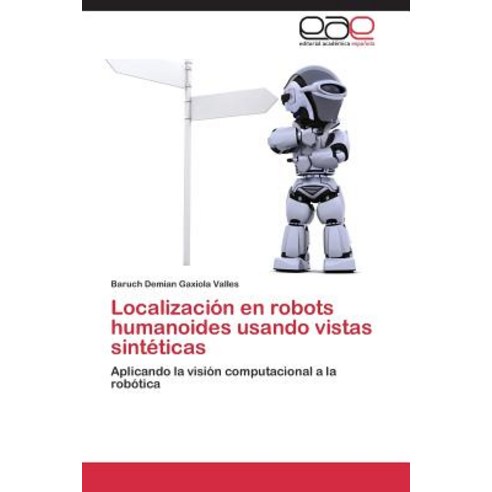 Localizacion En Robots Humanoides Usando Vistas Sinteticas, Editorial Academica Espanola