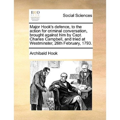 Major Hook''s Defence to the Action for Criminal Conversation Brought Against Him by Capt. Charles Ca..., Gale Ecco, Print Editions
