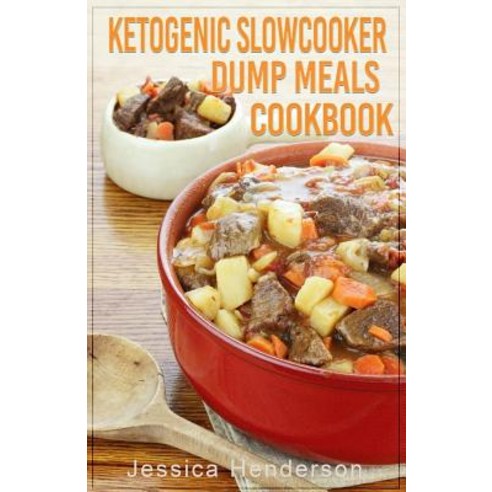 Ketogenic Slow Cooker Dump Meals Cookbook: Simple & Delicious Low Carb Slow Cooker Dump Meals Recipes ..., Createspace Independent Publishing Platform