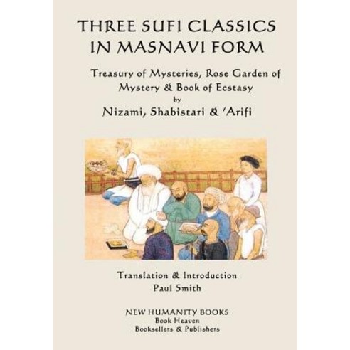 Three Sufi Classics in Masnavi Form: Treasury of Mysteries Rose Garden of Mystery & Book of Ecstasy, Createspace Independent Publishing Platform