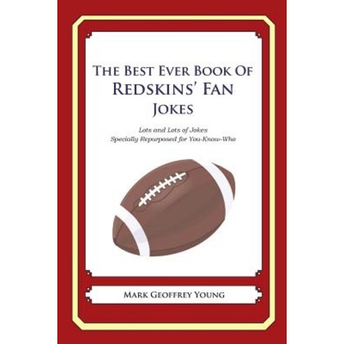 The Best Ever Book of Redskins'' Fan Jokes: Lots and Lots of Jokes Specially Repurposed for You-Know-Wh..., Createspace Independent Publishing Platform