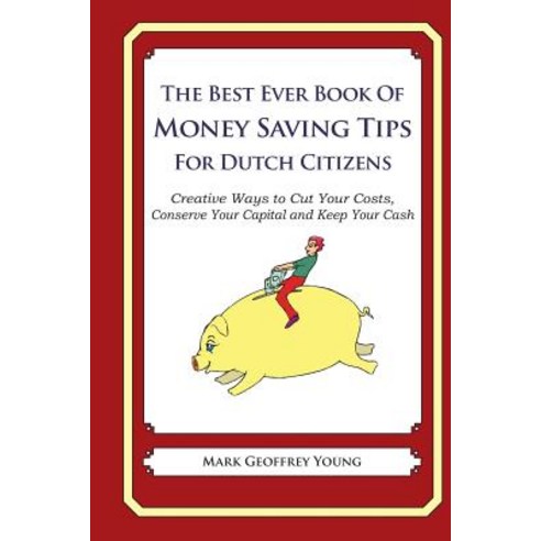 The Best Ever Book of Money Saving Tips for Dutch Citizens: Creative Ways to Cut Your Costs Conserve ..., Createspace Independent Publishing Platform