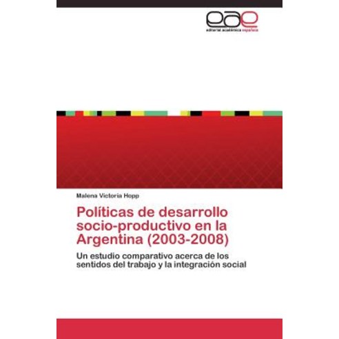 Politicas de Desarrollo Socio-Productivo En La Argentina (2003-2008), Editorial Academica Espanola