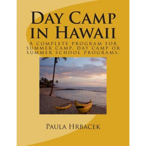 Day Camp in Hawaii: A Complete Program Guide for Summer Camps Day Camps and Summer School Programs., Createspace Independent Publishing Platform