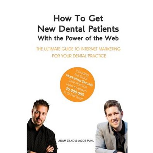 How to Get New Dental Patients with the Power of the Web - Including the Exact Marketing Secrets One P..., Createspace Independent Publishing Platform