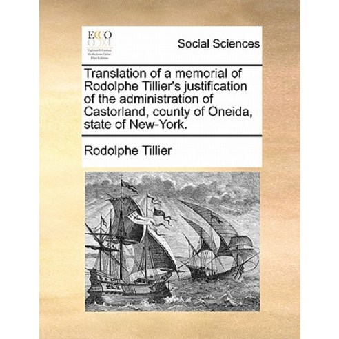 Translation of a Memorial of Rodolphe Tillier''s Justification of the Administration of Castorland Cou..., Gale Ecco, Print Editions