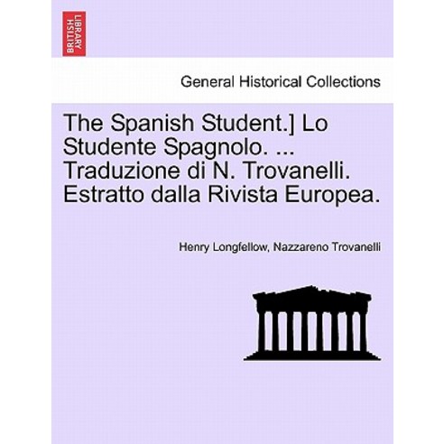 The Spanish Student.] Lo Studente Spagnolo. ... Traduzione Di N. Trovanelli. Estratto Dalla Rivista Eu..., British Library, Historical Print Editions