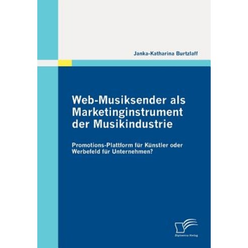 Web-Musiksender ALS Marketinginstrument Der Musikindustrie: Promotions-Plattform Fur K Nstler Oder Wer..., Diplomica Verlag Gmbh