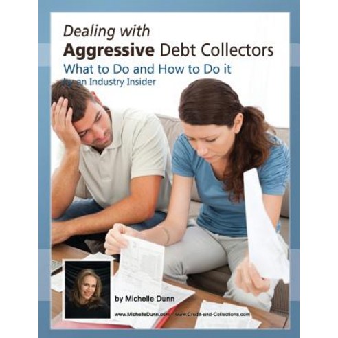 Dealing with Aggressive Debt Collectors What to Do and How to Do It: If You Are in Debt and Need Some..., Createspace