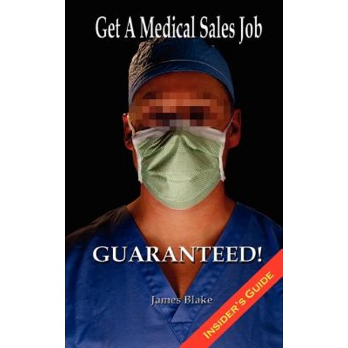 Get a Medical Sales Job... Guaranteed!: I Have Dealt with the Recruiters Scanned the Resumes and Cond..., Createspace Independent Publishing Platform