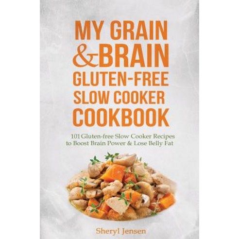 My Grain & Brain Gluten-Free Slow Cooker Cookbook: 101 Gluten-Free Slow Cooker Recipes to Boost Brain ..., Createspace Independent Publishing Platform