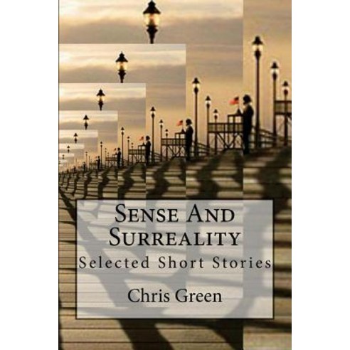 Sense and Surreality: Selected Short Stories Paperback, Createspace Independent Publishing Platform