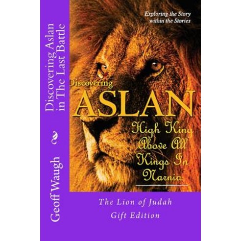 Discovering Aslan in ''The Last Battle'' by C. S. Lewis Gift Edition: The Lion of Judah Gift Edition - A..., Createspace Independent Publishing Platform