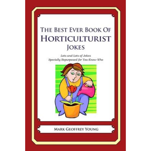 The Best Ever Book of Horticulturist Jokes: Lots and Lots of Jokes Specially Repurposed for You-Know-W..., Createspace Independent Publishing Platform