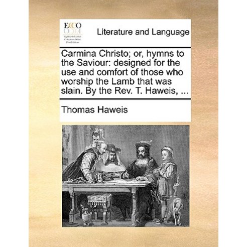 Carmina Christo; Or Hymns to the Saviour: Designed for the Use and Comfort of Those Who Worship the L..., Gale Ecco, Print Editions