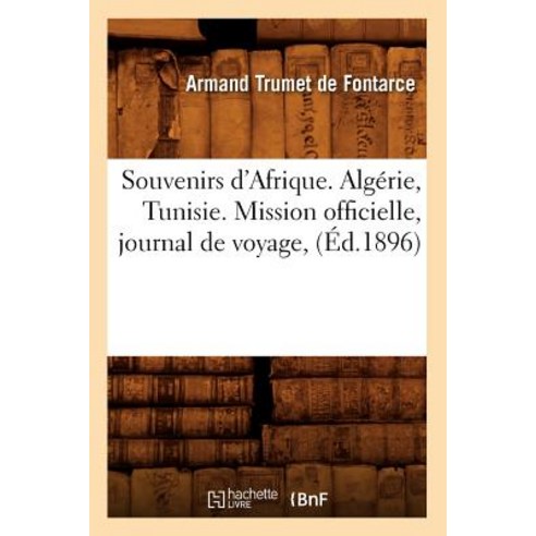 Souvenirs D''Afrique. Algerie Tunisie. Mission Officielle Journal de Voyage (Ed.1896), Hachette Livre - Bnf