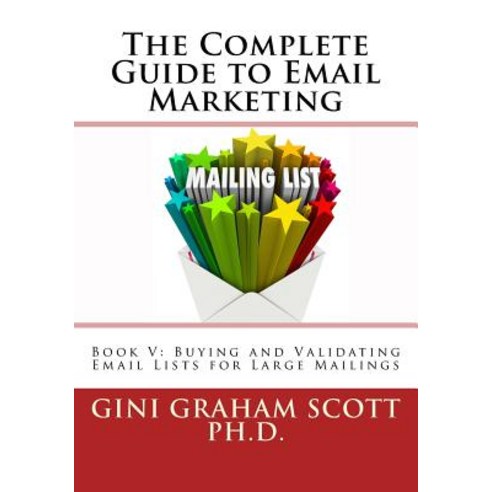 The Complete Guide to Email Marketing: Book V: Buying and Validating Email Lists for Large Mailings, Createspace Independent Publishing Platform