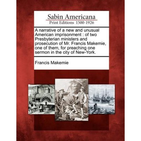 A Narrative of a New and Unusual American Imprisonment: Of Two Presbyterian Ministers and Prosecution ..., Gale Ecco, Sabin Americana