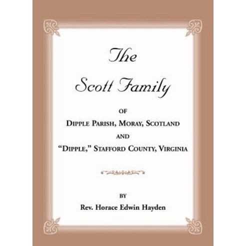 The Scott Family of Dipple Parish Moray Scotland and Dipple Stafford County Virginia: Taken from a..., Heritage Books