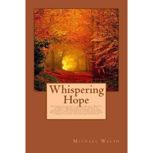 Whispering Hope: Described as Peoples Poetry Michael Walsh''s Understandable Verse Speaks Heart to the..., Createspace Independent Publishing Platform